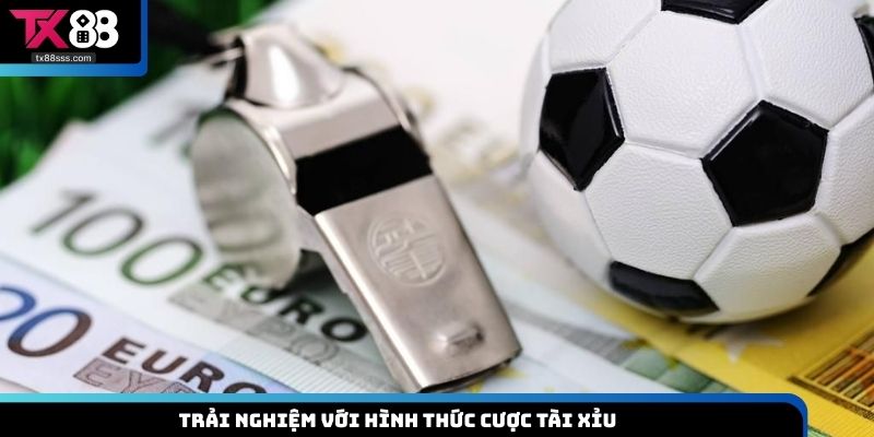 Trải nghiệm với hình thức cược tài xỉu