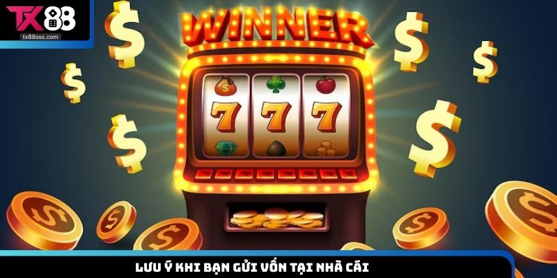 Lưu ý khi bạn gửi vốn tại nhà cái 