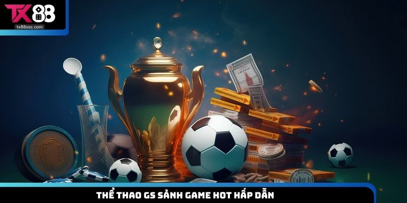 Thể thao GS sảnh game hot hấp dẫn
