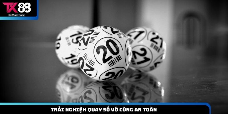 Trải nghiệm quay số vô cùng an toàn