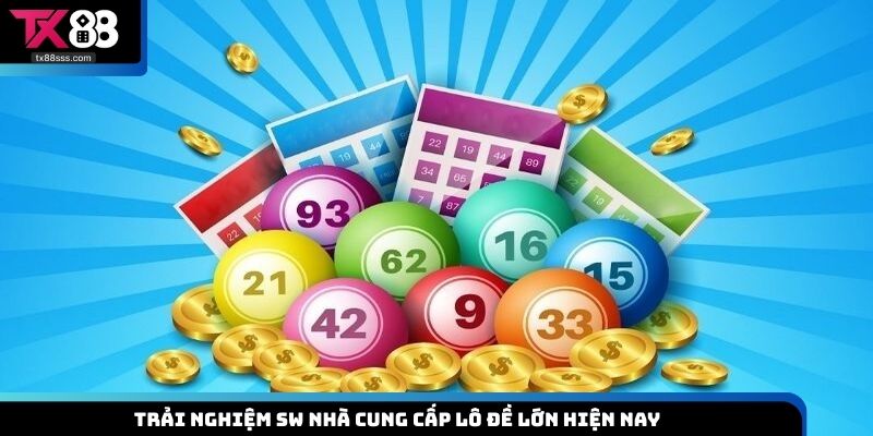 Trải nghiệm SW nhà cung cấp lô đề lớn hiện nay